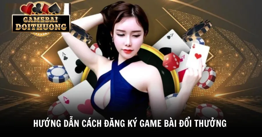 Hướng dẫn đăng ký game bài đổi thưởng