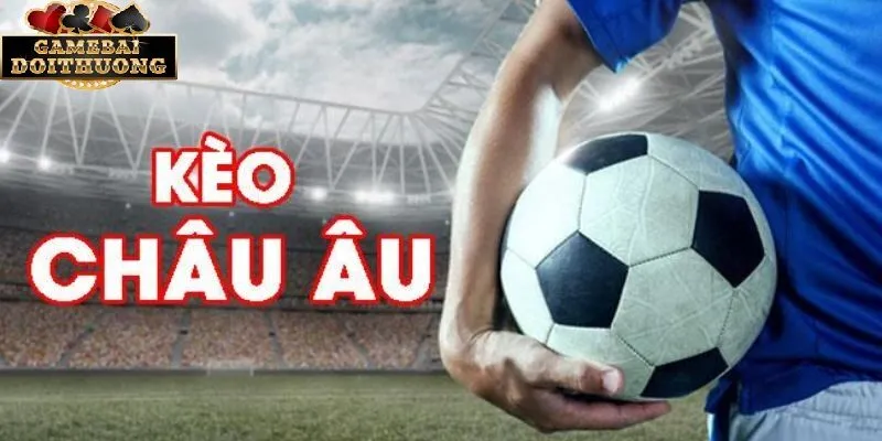 Tổng quan về kèo cá cược châu âu